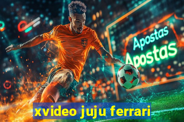 xvideo juju ferrari